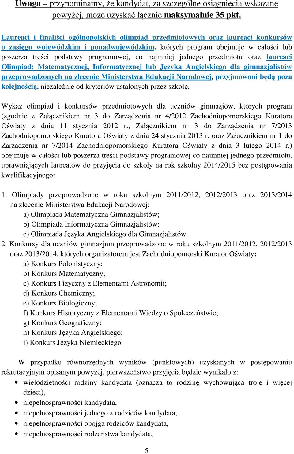 programowej, co najmniej jednego przedmiotu oraz laureaci Olimpiad: Matematycznej, Informatycznej lub Języka Angielskiego dla gimnazjalistów przeprowadzonych na zlecenie Ministerstwa Edukacji