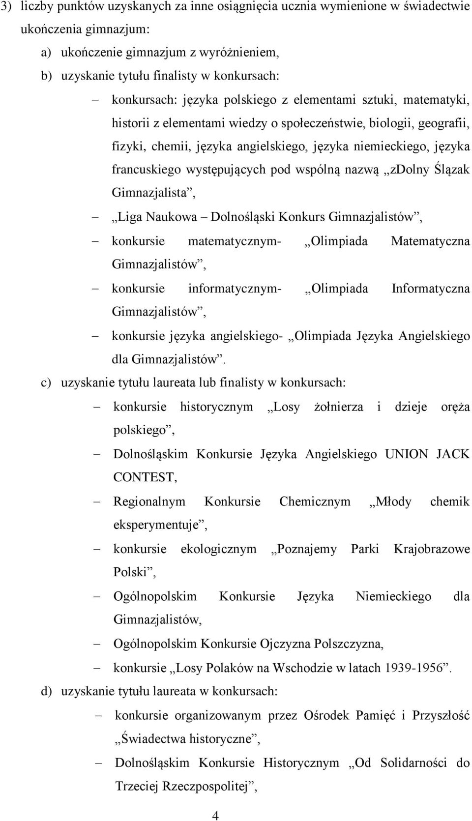 występujących pod wspólną nazwą zdolny Ślązak Gimnazjalista, Liga Naukowa Dolnośląski Konkurs Gimnazjalistów, konkursie matematycznym- Olimpiada Matematyczna Gimnazjalistów, konkursie informatycznym-