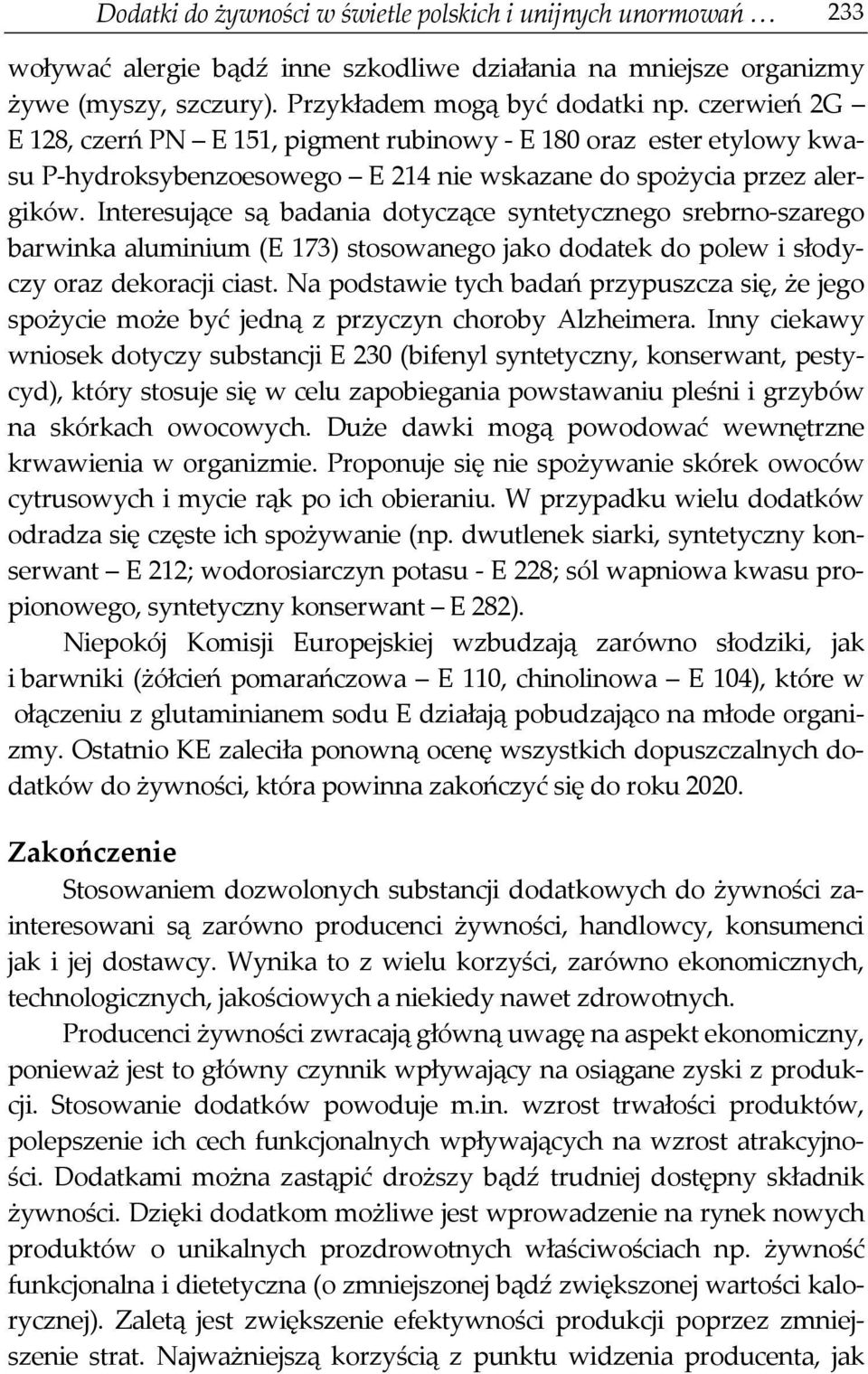 Interesujące są badania dotyczące syntetycznego srebrno-szarego barwinka aluminium (E 173) stosowanego jako dodatek do polew i słodyczy oraz dekoracji ciast.