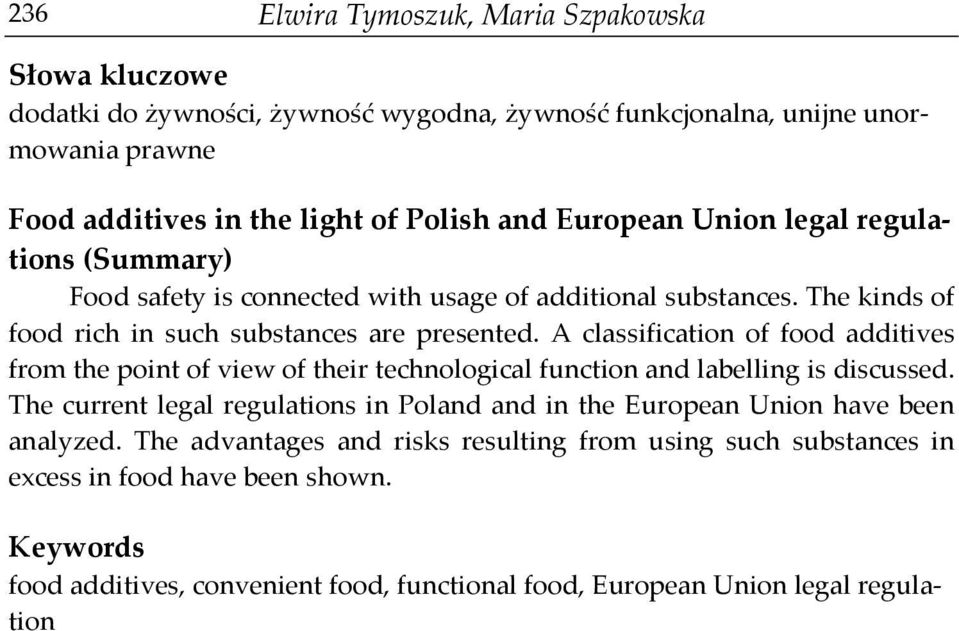 A classification of food additives from the point of view of their technological function and labelling is discussed.