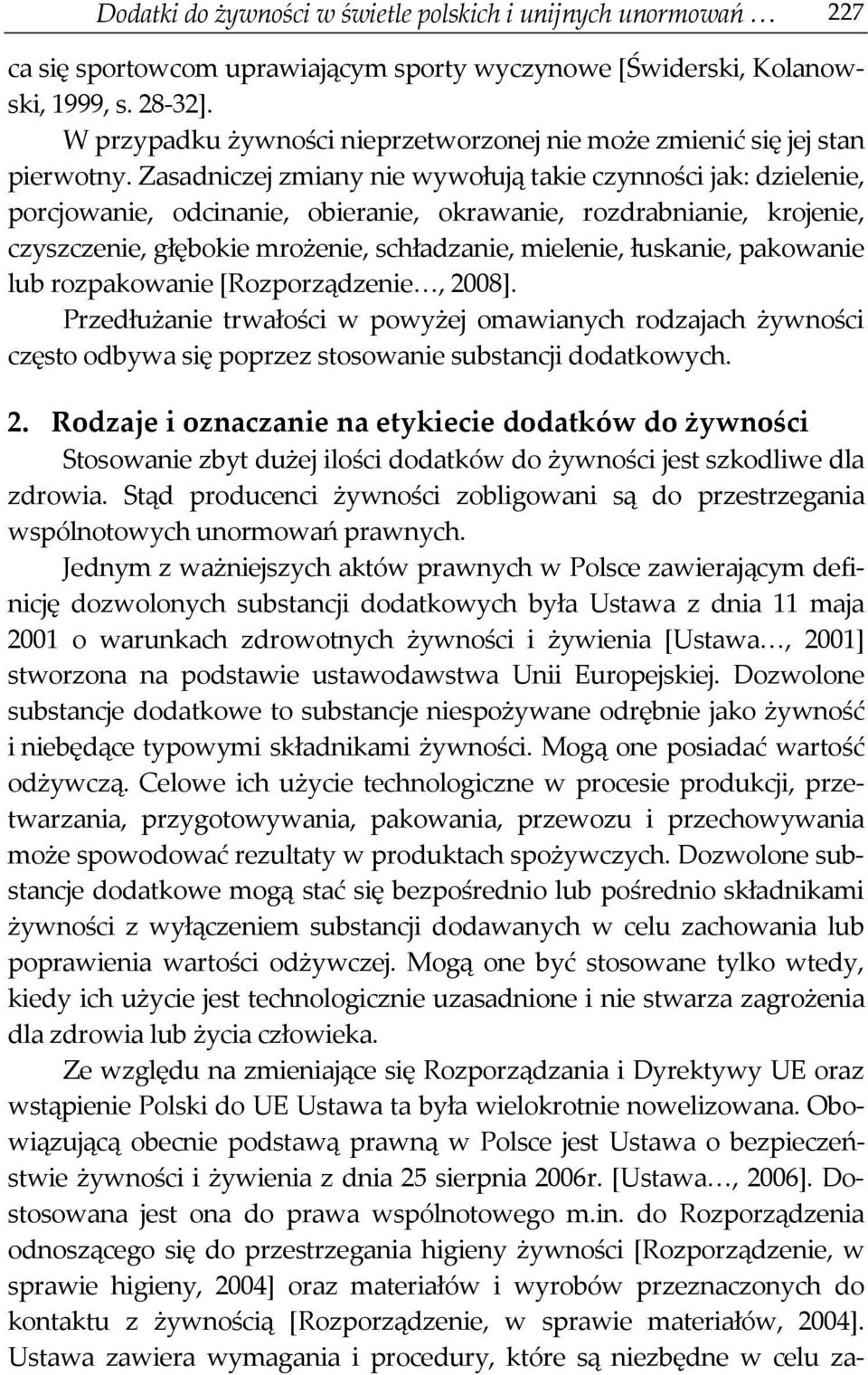 Zasadniczej zmiany nie wywołują takie czynności jak: dzielenie, porcjowanie, odcinanie, obieranie, okrawanie, rozdrabnianie, krojenie, czyszczenie, głębokie mrożenie, schładzanie, mielenie, łuskanie,