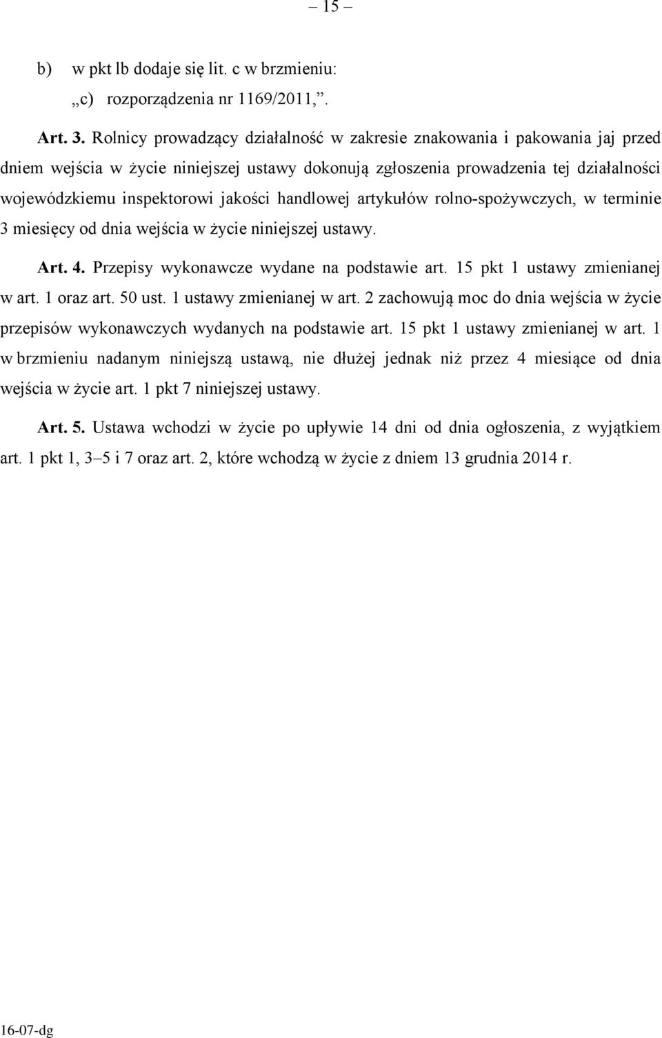 handlowej artykułów rolno-spożywczych, w terminie 3 miesięcy od dnia wejścia w życie niniejszej ustawy. Art. 4. Przepisy wykonawcze wydane na podstawie art. 15 pkt 1 ustawy zmienianej w art.