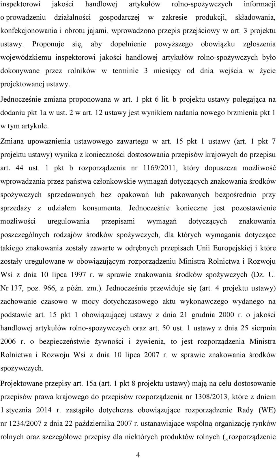 Proponuje się, aby dopełnienie powyższego obowiązku zgłoszenia wojewódzkiemu inspektorowi jakości handlowej artykułów rolno-spożywczych było dokonywane przez rolników w terminie 3 miesięcy od dnia