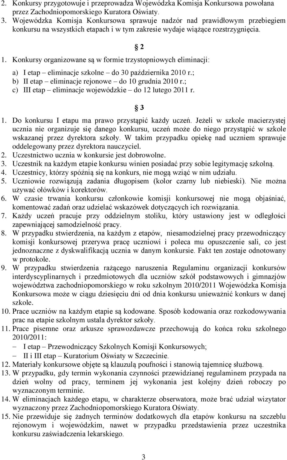 Konkursy organizowane są w formie trzystopniowych eliminacji: 2 a) I etap eliminacje szkolne do 30 października 2010 r.; b) II etap eliminacje rejonowe do 10 grudnia 2010 r.