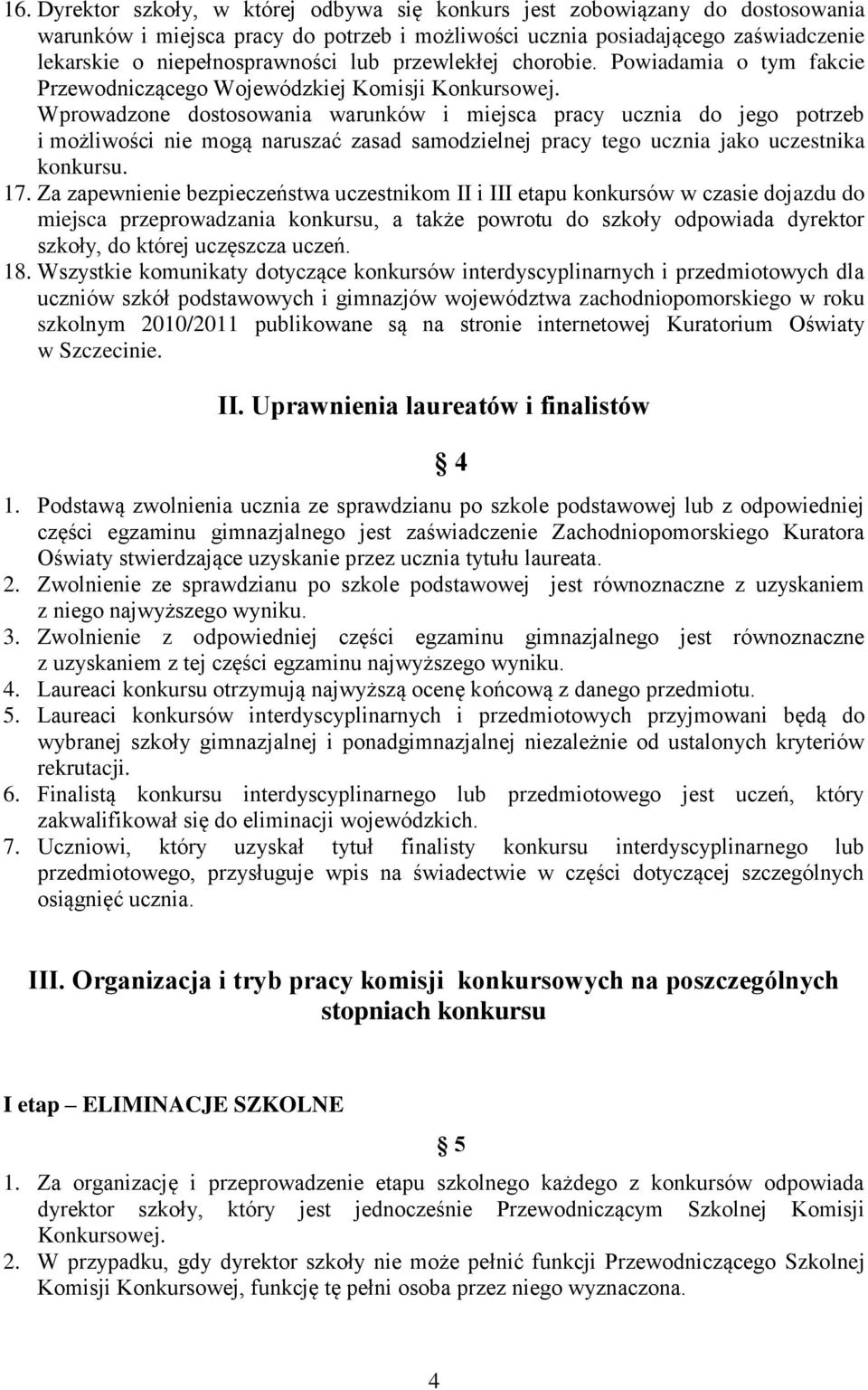 Wprowadzone dostosowania warunków i miejsca pracy ucznia do jego potrzeb i możliwości nie mogą naruszać zasad samodzielnej pracy tego ucznia jako uczestnika konkursu. 17.