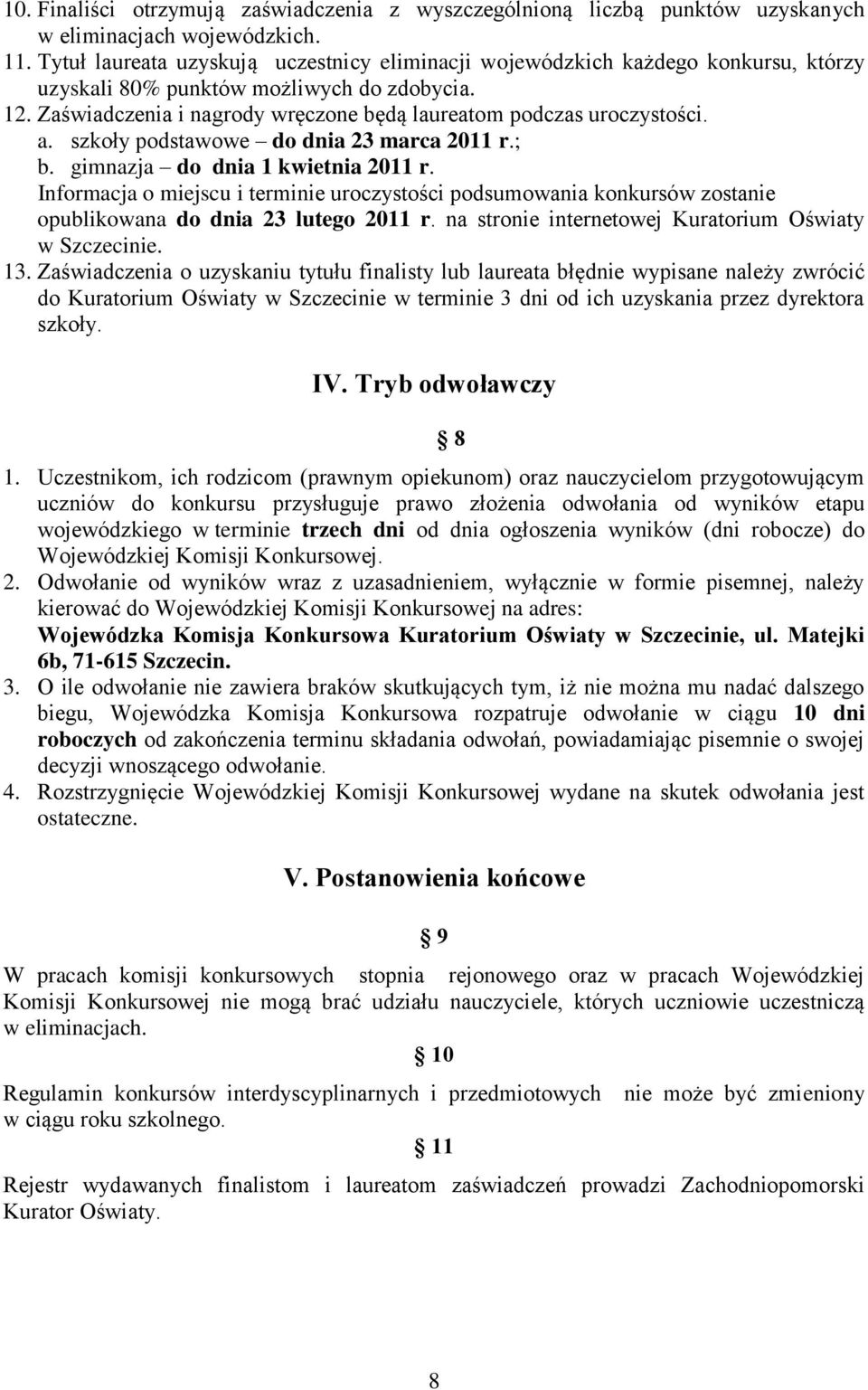 Zaświadczenia i nagrody wręczone będą laureatom podczas uroczystości. a. szkoły podstawowe do dnia 23 marca 2011 r.; b. gimnazja do dnia 1 kwietnia 2011 r.