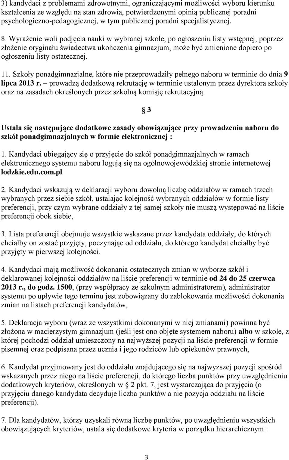 Wyrażenie woli podjęcia nauki w wybranej szkole, po ogłoszeniu listy wstępnej, poprzez złożenie oryginału świadectwa ukończenia gimnazjum, może być zmienione dopiero po ogłoszeniu listy ostatecznej.