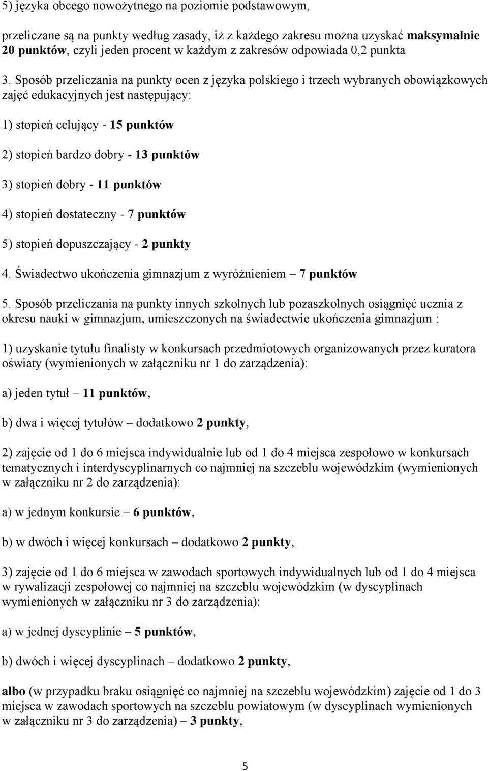 Sposób przeliczania na punkty ocen z języka polskiego i trzech wybranych obowiązkowych zajęć edukacyjnych jest następujący: 1) stopień celujący - 15 punktów 2) stopień bardzo dobry - 13 punktów 3)