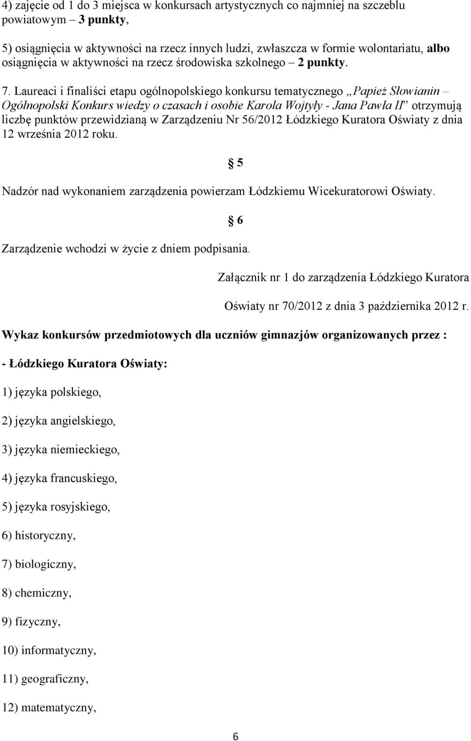 Laureaci i finaliści etapu ogólnopolskiego konkursu tematycznego Papież Słowianin Ogólnopolski Konkurs wiedzy o czasach i osobie Karola Wojtyły - Jana Pawła II otrzymują liczbę punktów przewidzianą w