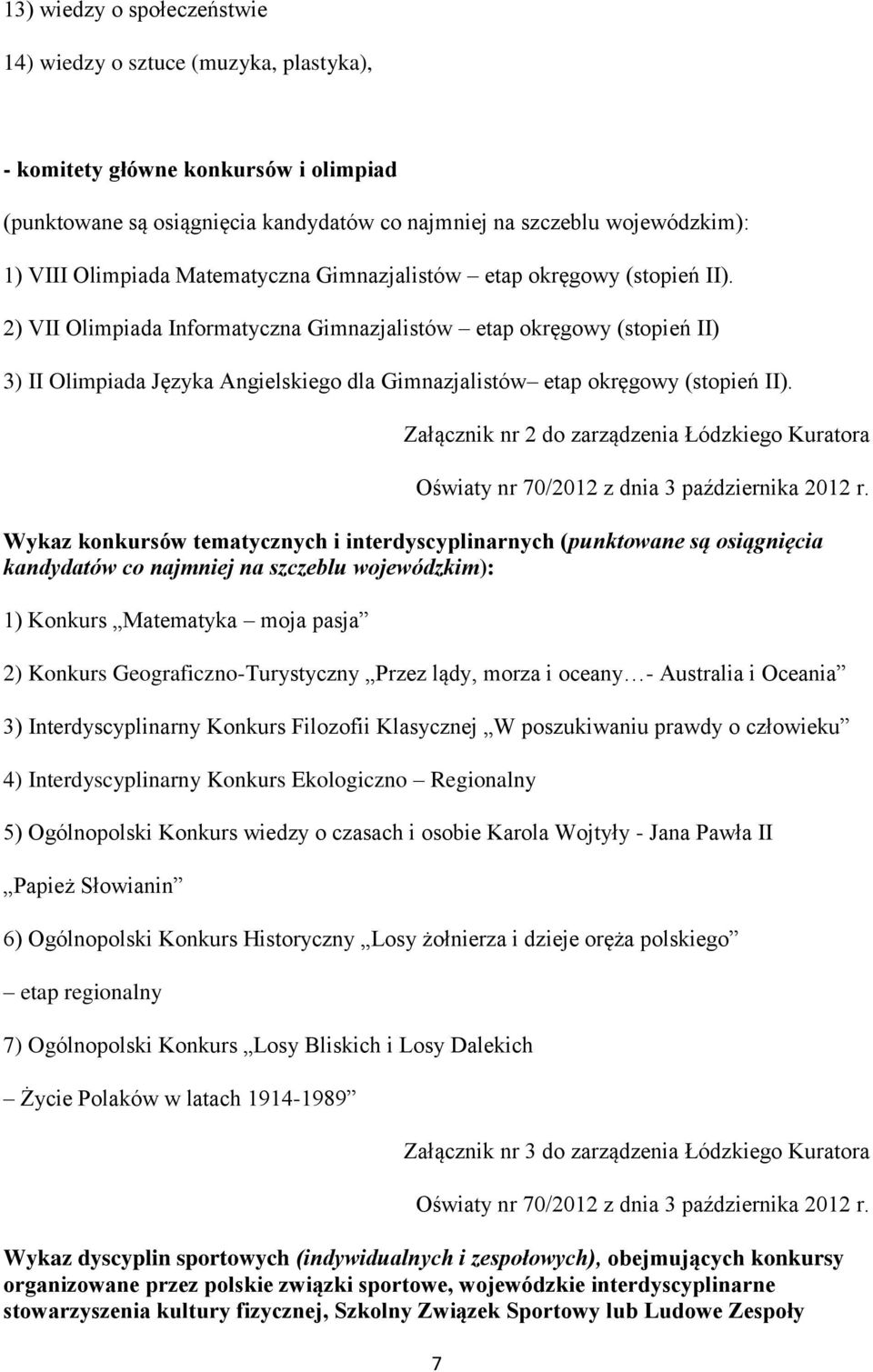 2) VII Olimpiada Informatyczna Gimnazjalistów etap okręgowy (stopień II) 3) II Olimpiada Języka Angielskiego dla Gimnazjalistów etap okręgowy (stopień II).