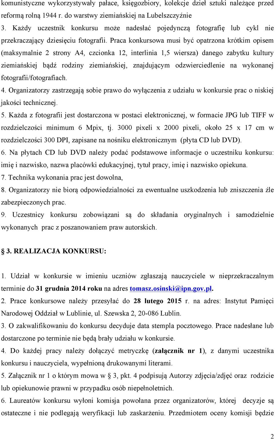 Praca konkursowa musi być opatrzona krótkim opisem (maksymalnie 2 strony A4, czcionka 12, interlinia 1,5 wiersza) danego zabytku kultury ziemiańskiej bądź rodziny ziemiańskiej, znajdującym