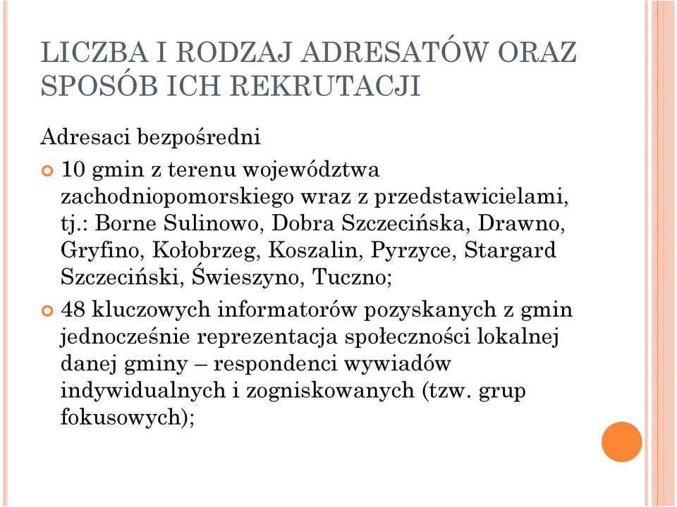 : Borne Sulinowo, Dobra Szczecińska, Drawno, Gryfino, Kołobrzeg, Koszalin, Pyrzyce, Stargard Szczeciński,