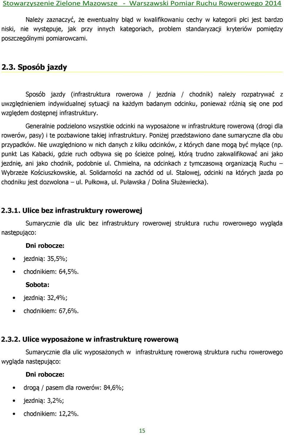 Sposób jazdy Sposób jazdy (infrastruktura rowerowa / jezdnia / chodnik) należy rozpatrywać z uwzględnieniem indywidualnej sytuacji na każdym badanym odcinku, ponieważ różnią się one pod względem