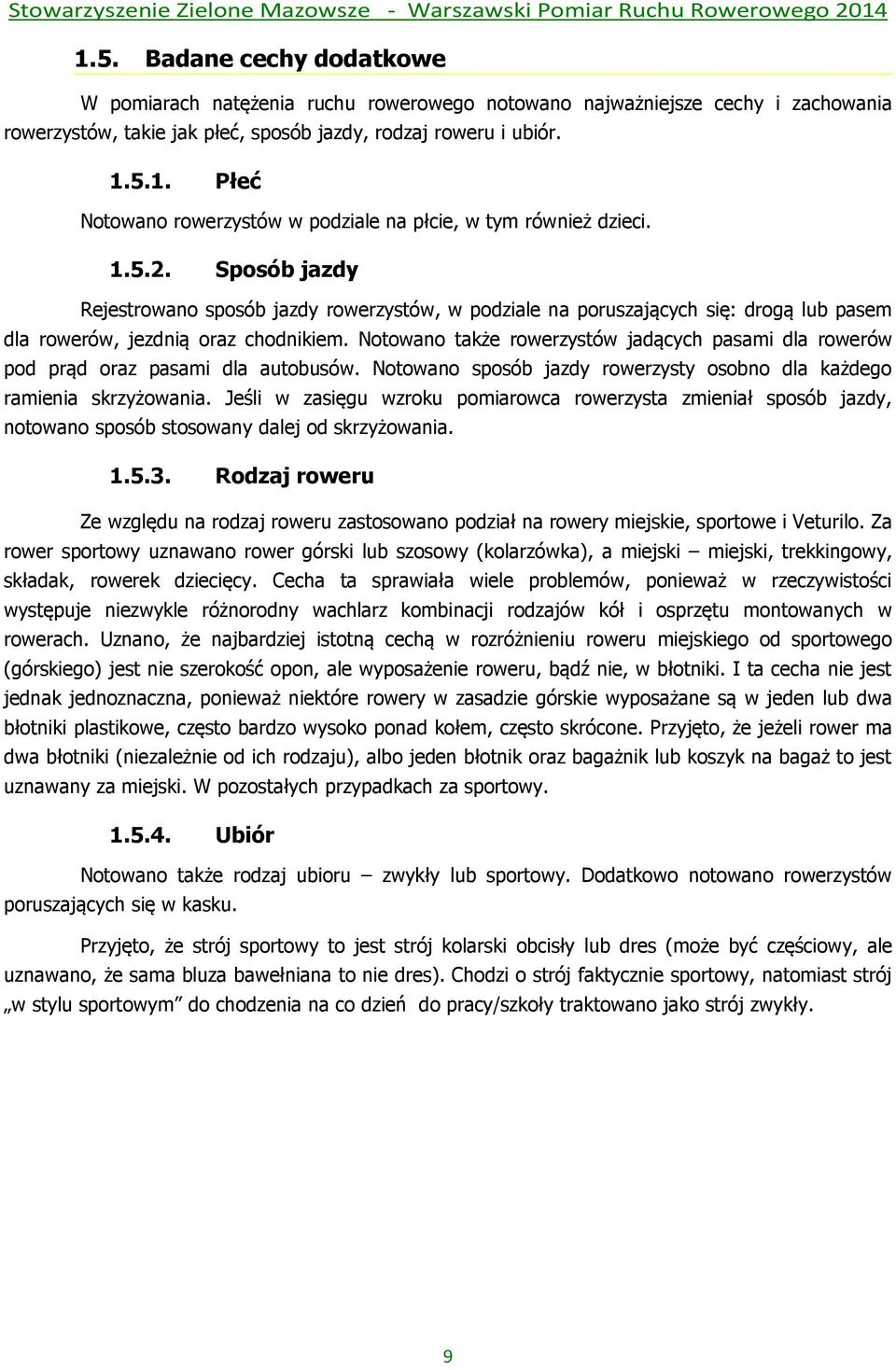 Notowano także rowerzystów jadących pasami dla rowerów pod prąd oraz pasami dla autobusów. Notowano sposób jazdy rowerzysty osobno dla każdego ramienia skrzyżowania.