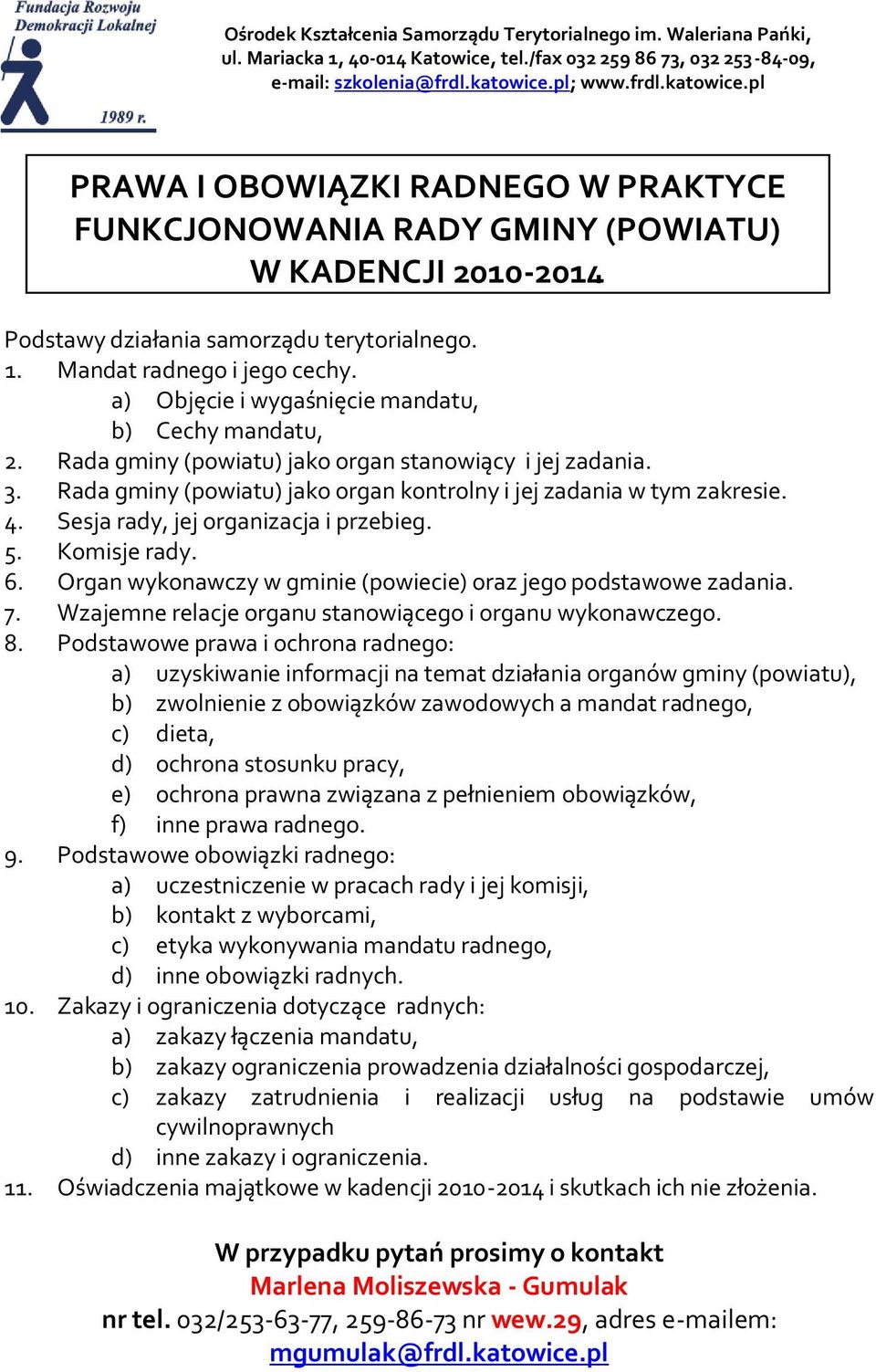 Sesja rady, jej organizacja i przebieg. 5. Komisje rady. 6. Organ wykonawczy w gminie (powiecie) oraz jego podstawowe zadania. 7. Wzajemne relacje organu stanowiącego i organu wykonawczego. 8.