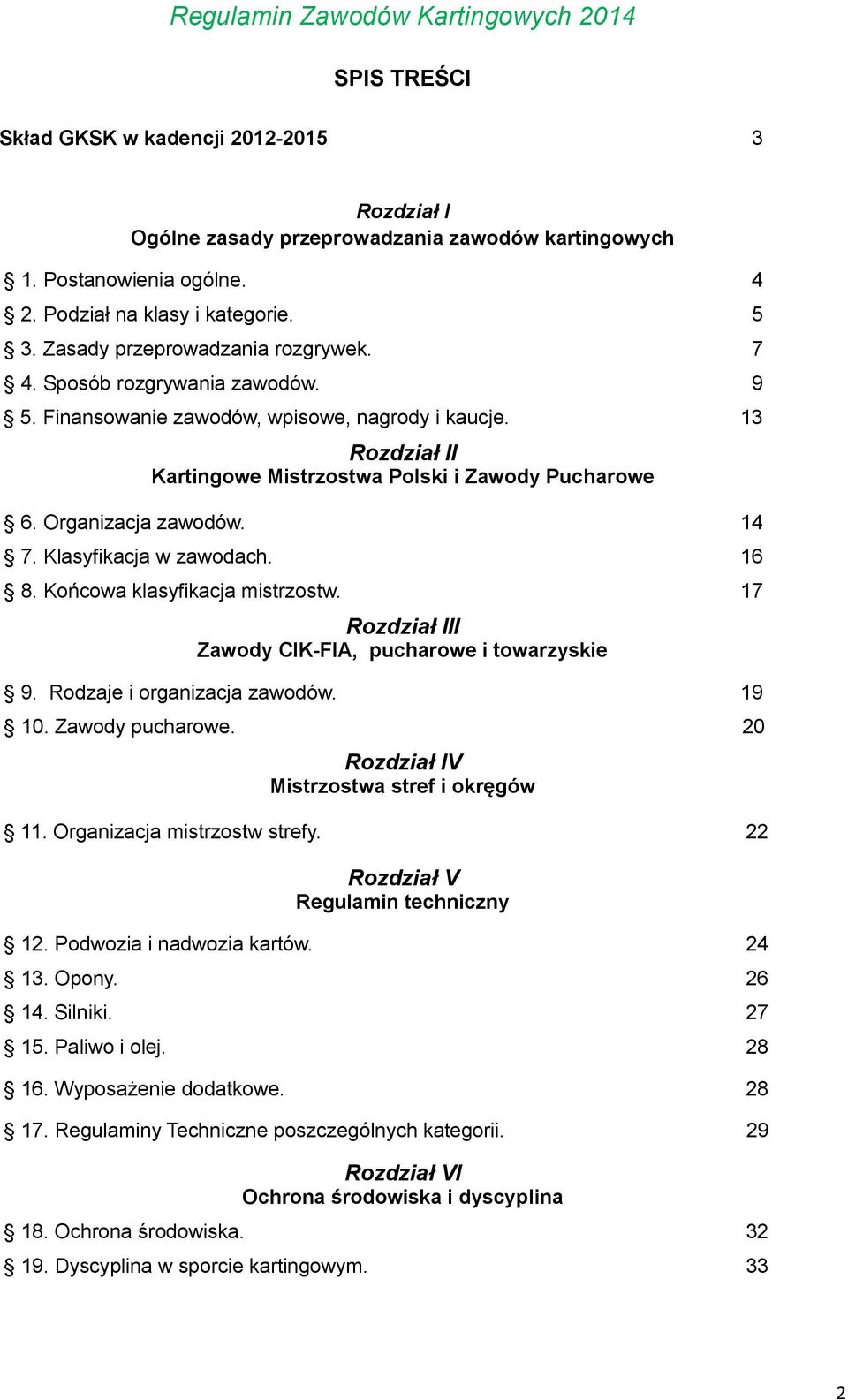 Organizacja zawodów. 14 7. Klasyfikacja w zawodach. 16 8. Końcowa klasyfikacja mistrzostw. 17 Rozdział III Zawody CIK-FIA, pucharowe i towarzyskie 9. Rodzaje i organizacja zawodów. 19 10.