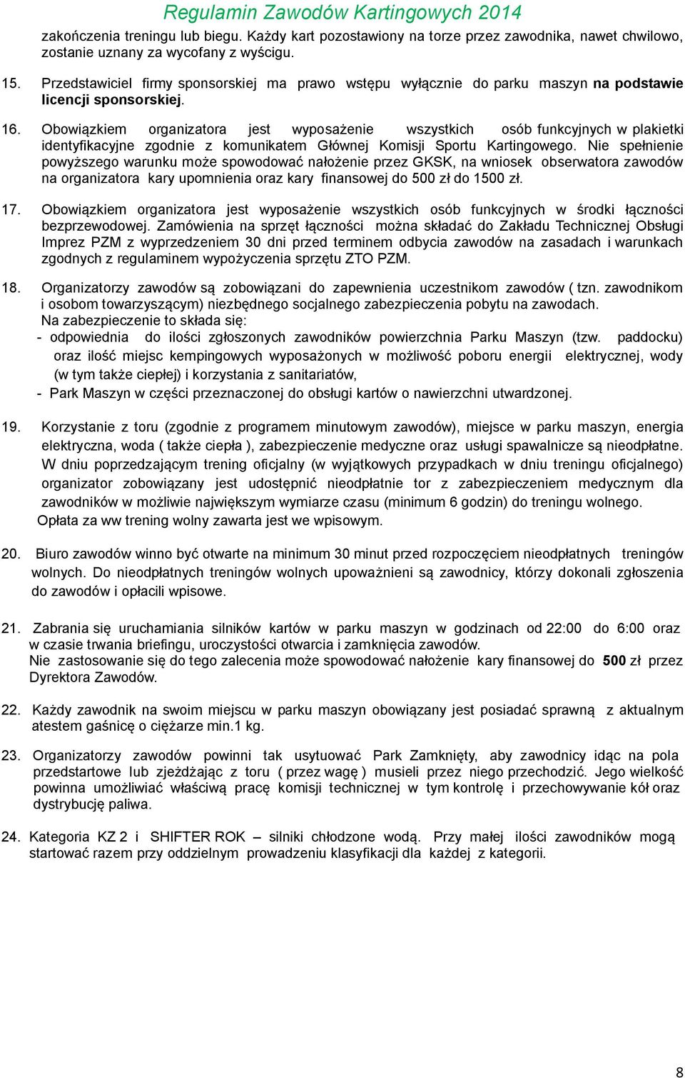 Obowiązkiem organizatora jest wyposażenie wszystkich osób funkcyjnych w plakietki identyfikacyjne zgodnie z komunikatem Głównej Komisji Sportu Kartingowego.