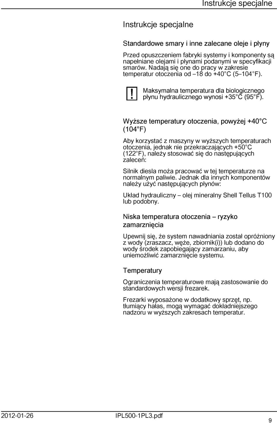 Wyższe temperatury otoczenia, powyżej +40 C (04 F) Aby korzystać z maszyny w wyższych temperaturach otoczenia, jednak nie przekraczających +50 C (22 F), należy stosować się do następujących zaleceń: