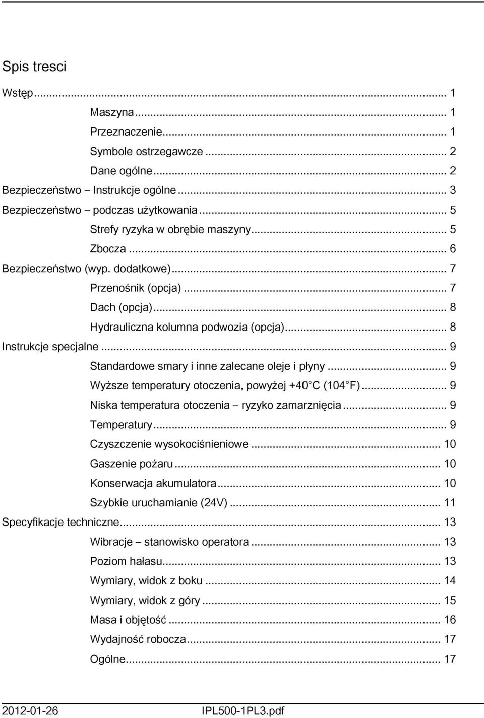 .. 9 Standardowe smary i inne zalecane oleje i płyny... 9 Wyższe temperatury otoczenia, powyżej +40 C (04 F)... 9 Niska temperatura otoczenia ryzyko zamarznięcia... 9 Temperatury.