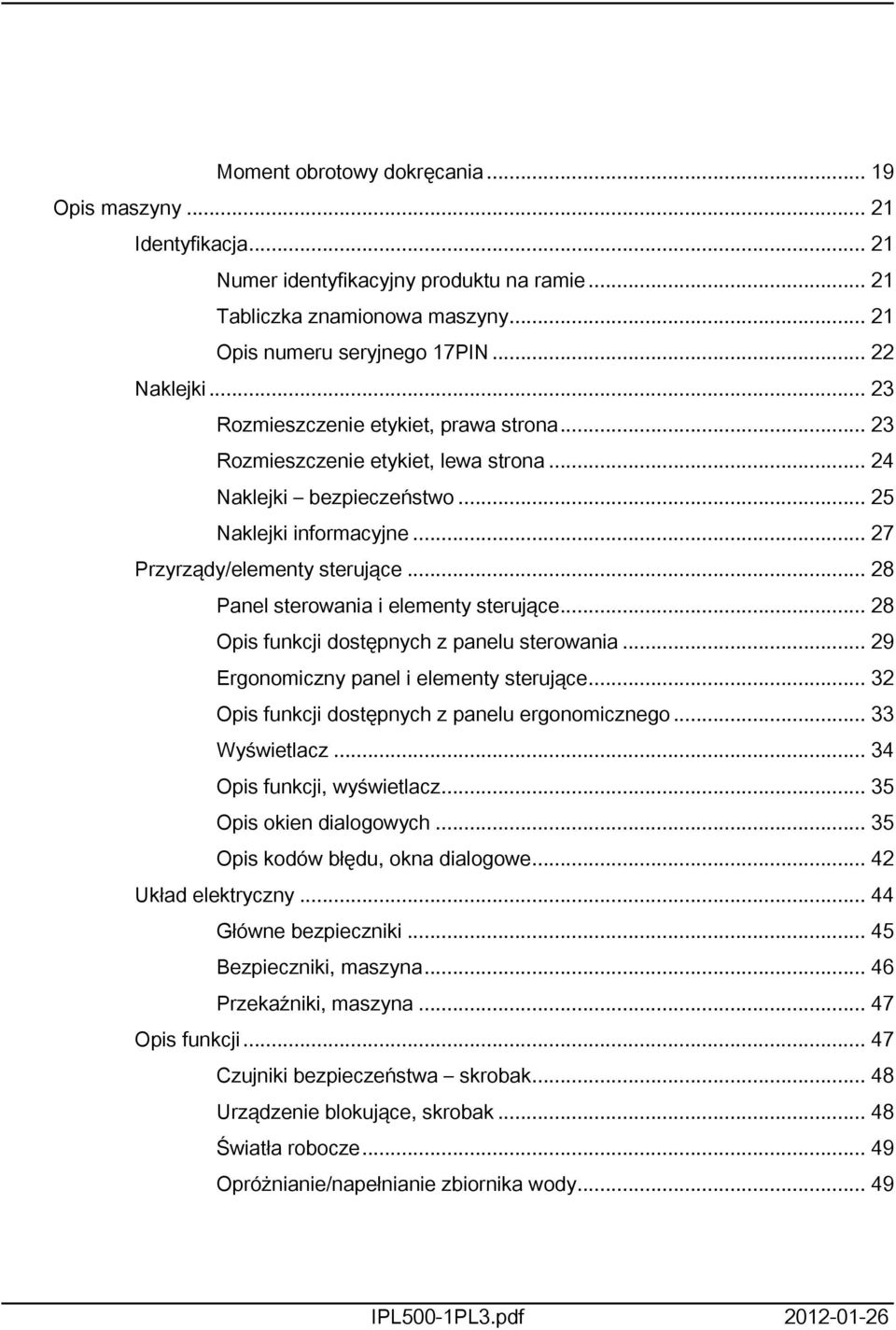 .. 28 Panel sterowania i elementy sterujące... 28 Opis funkcji dostępnych z panelu sterowania... 29 Ergonomiczny panel i elementy sterujące... 32 Opis funkcji dostępnych z panelu ergonomicznego.