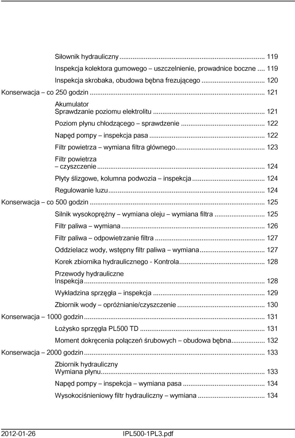 .. 23 Filtr powietrza czyszczenie... 24 Płyty ślizgowe, kolumna podwozia inspekcja... 24 Regulowanie luzu... 24 Konserwacja co 500 godzin... 25 Silnik wysokoprężny wymiana oleju wymiana filtra.