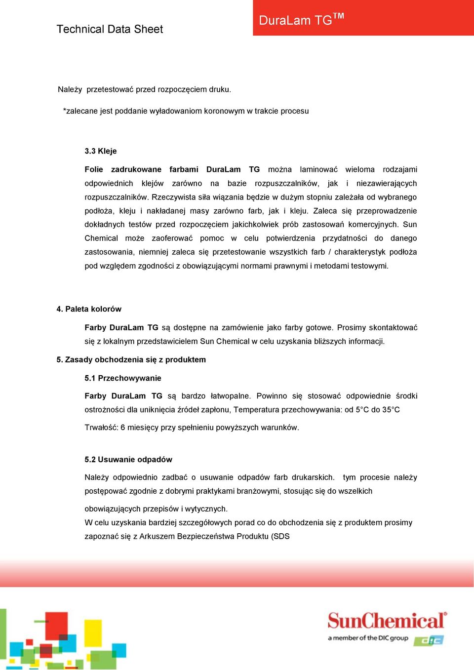 Rzeczywista siła wiązania będzie w dużym stopniu zależała od wybranego podłoża, kleju i nakładanej masy zarówno farb, jak i kleju.