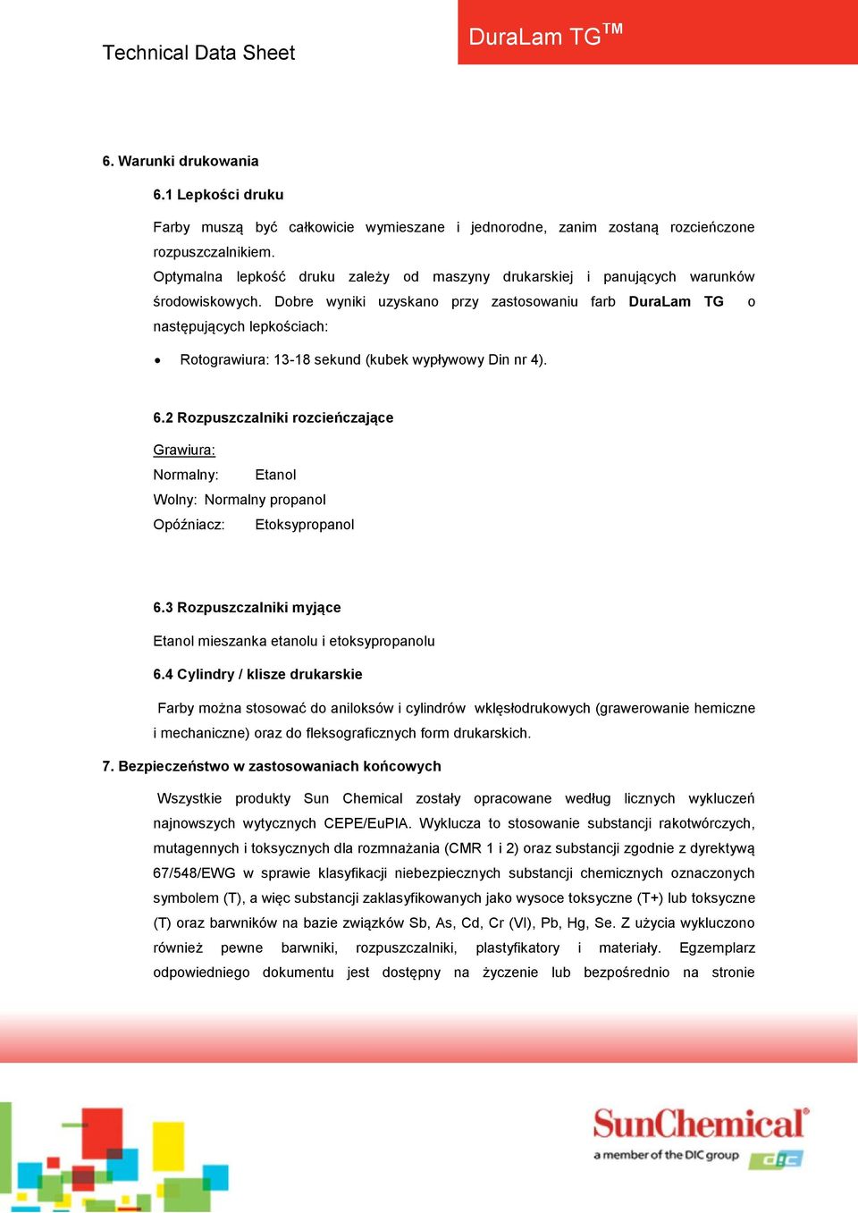 Dobre wyniki uzyskano przy zastosowaniu farb DuraLam TG o następujących lepkościach: Rotograwiura: 13-18 sekund (kubek wypływowy Din nr 4). 6.