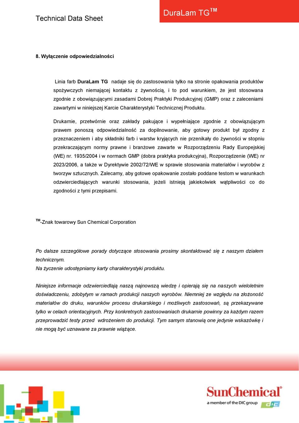 Drukarnie, przetwórnie oraz zakłady pakujące i wypełniające zgodnie z obowiązującym prawem ponoszą odpowiedzialność za dopilnowanie, aby gotowy produkt był zgodny z przeznaczeniem i aby składniki