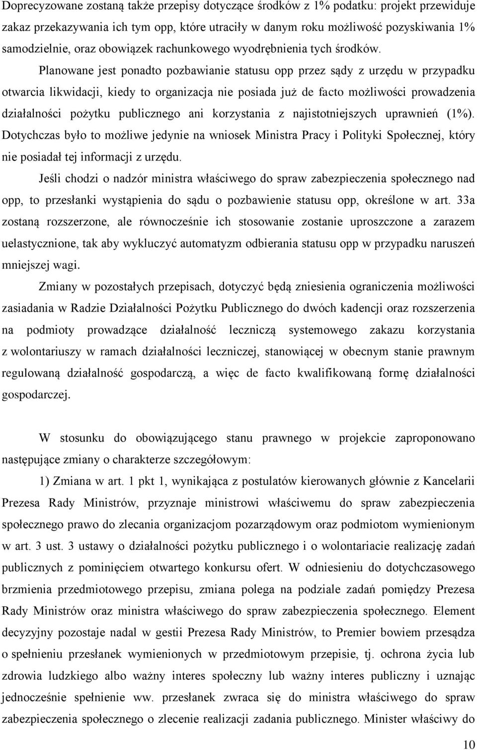 Planowane jest ponadto pozbawianie statusu opp przez sądy z urzędu w przypadku otwarcia likwidacji, kiedy to organizacja nie posiada już de facto możliwości prowadzenia działalności pożytku