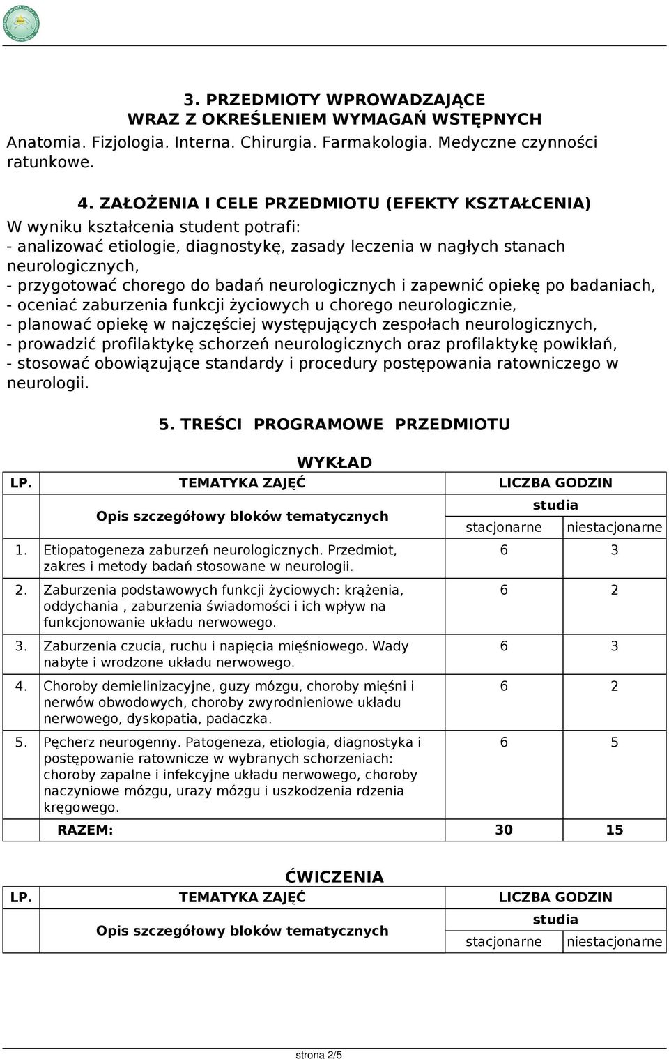 neurologicznych i zapewnić opiekę po badaniach, - oceniać zaburzenia funkcji życiowych u chorego neurologicznie, - planować opiekę w najczęściej występujących zespołach neurologicznych, - prowadzić