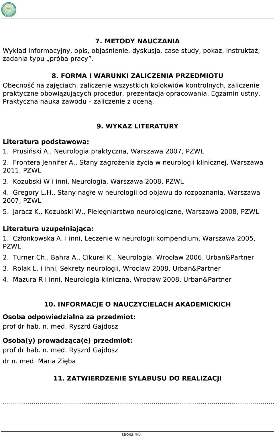 Praktyczna nauka zawodu zaliczenie z oceną. Literatura podstawowa: 9. WYKAZ LITERATURY 1. Prusiński A., Neurologia praktyczna, Warszawa 2007, PZWL 2. Frontera Jennifer A.