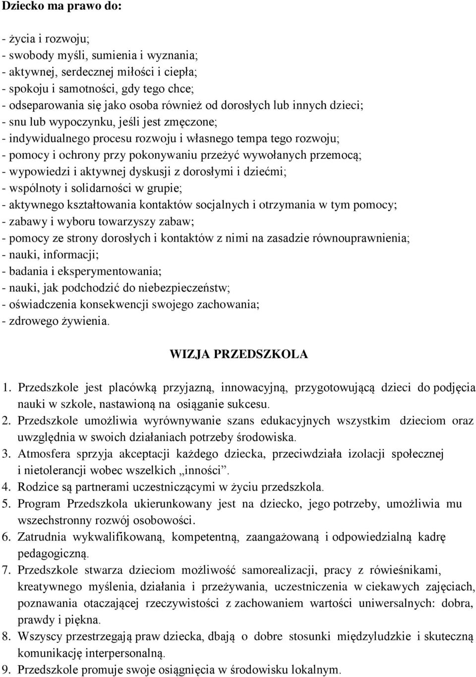 przemocą; - wypowiedzi i aktywnej dyskusji z dorosłymi i dziećmi; - wspólnoty i solidarności w grupie; - aktywnego kształtowania kontaktów socjalnych i otrzymania w tym pomocy; - zabawy i wyboru