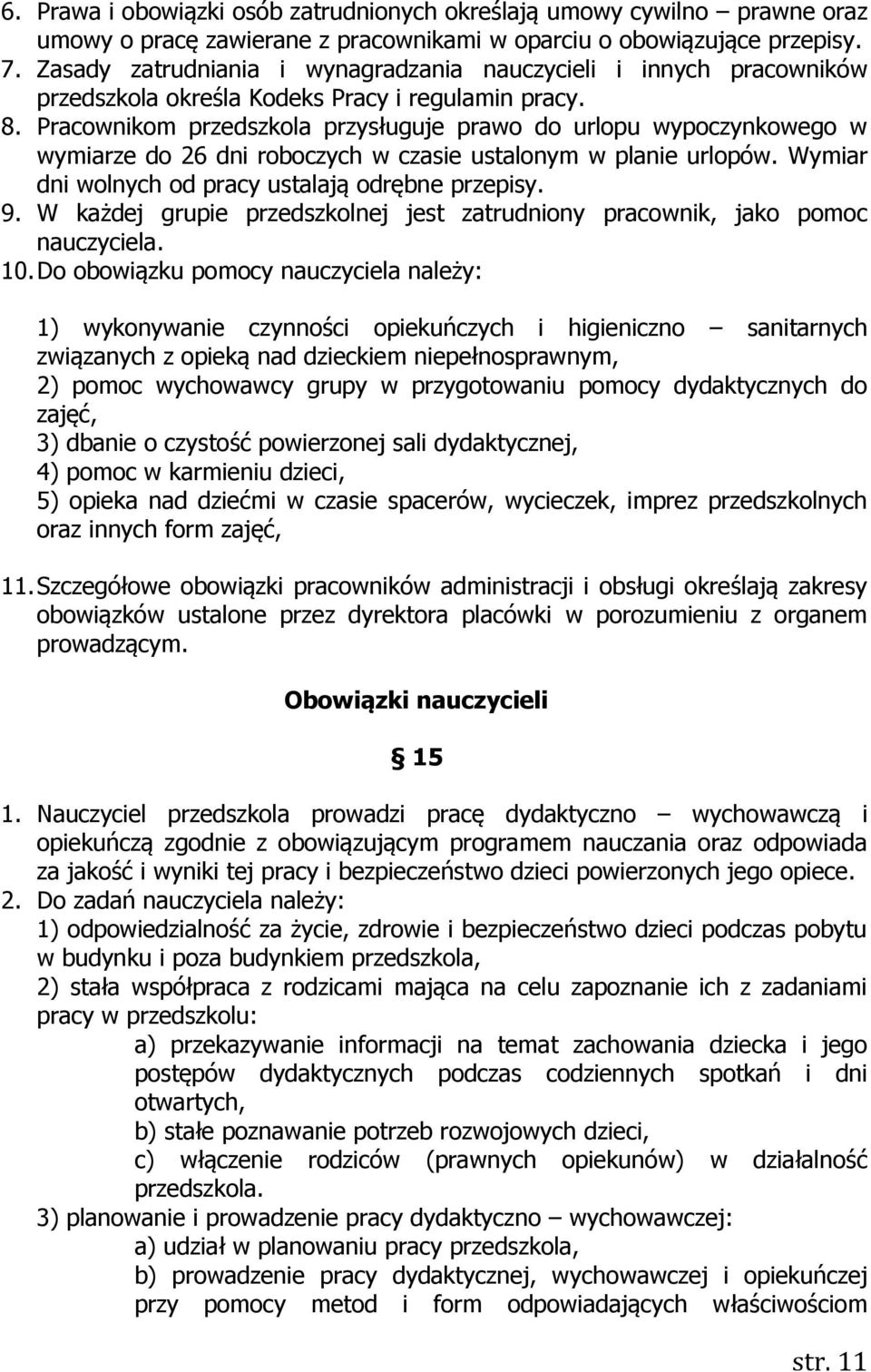Pracownikom przedszkola przysługuje prawo do urlopu wypoczynkowego w wymiarze do 26 dni roboczych w czasie ustalonym w planie urlopów. Wymiar dni wolnych od pracy ustalają odrębne przepisy. 9.