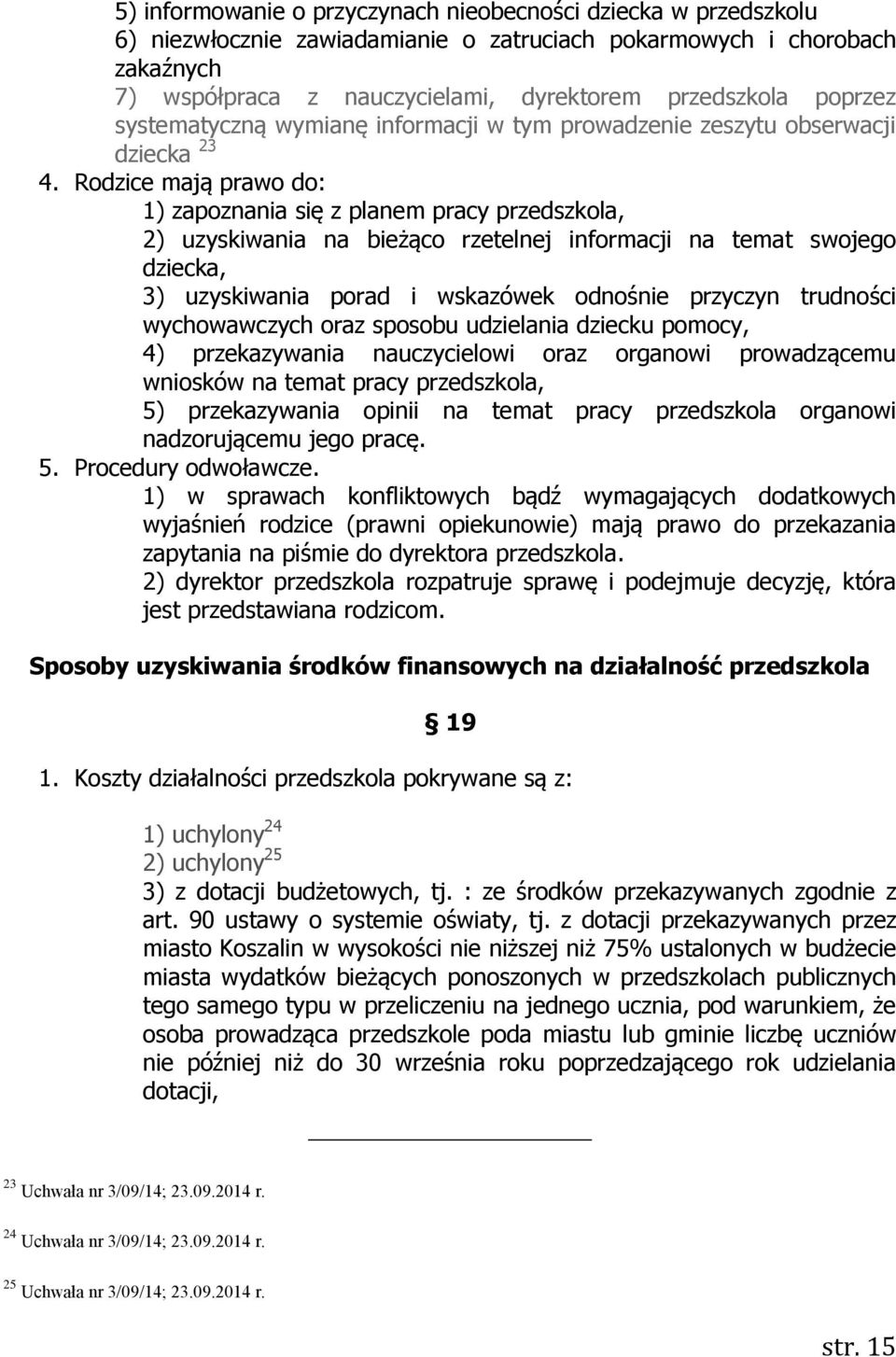 Rodzice mają prawo do: 1) zapoznania się z planem pracy przedszkola, 2) uzyskiwania na bieżąco rzetelnej informacji na temat swojego dziecka, 3) uzyskiwania porad i wskazówek odnośnie przyczyn