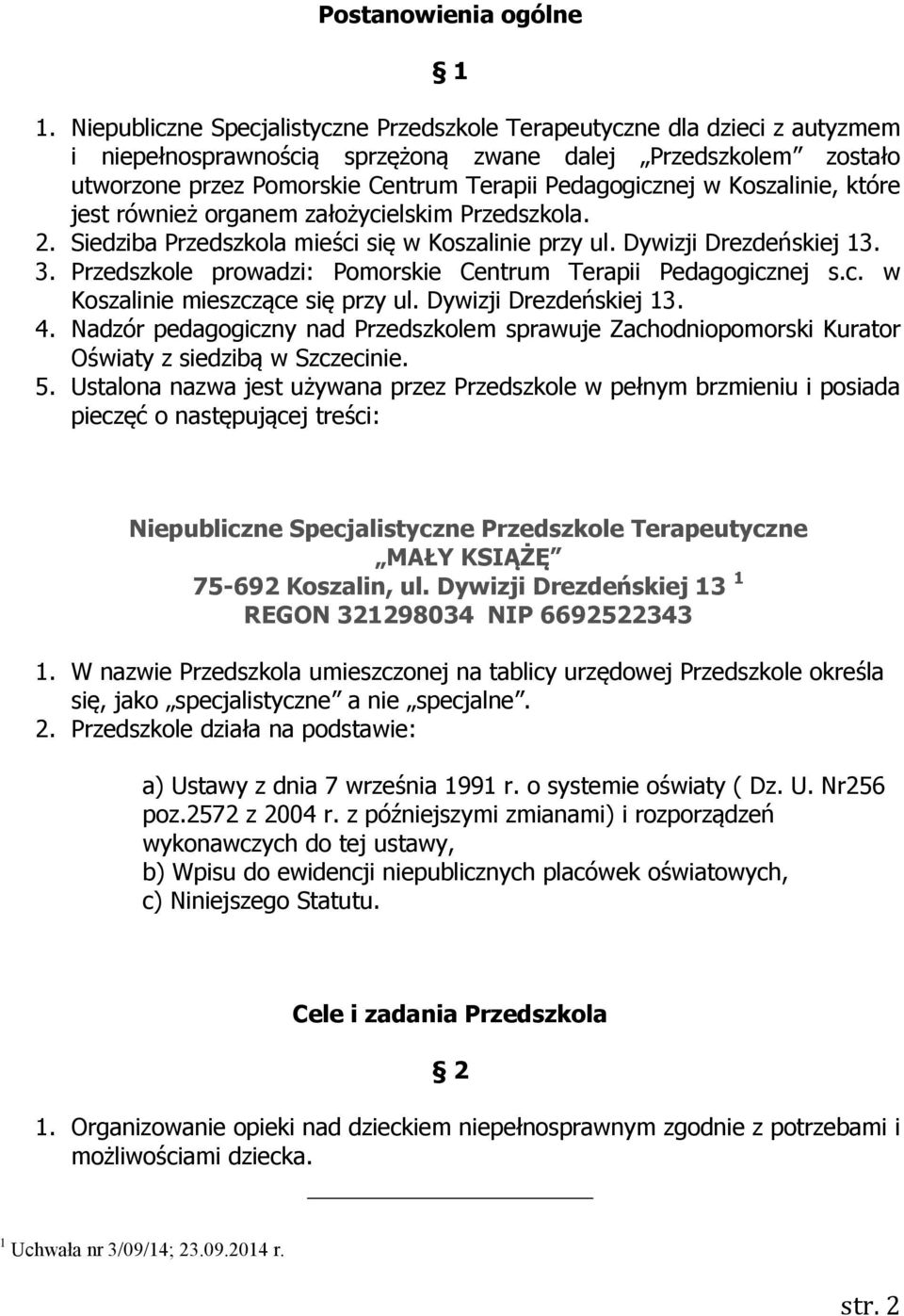 Koszalinie, które jest również organem założycielskim Przedszkola. 2. Siedziba Przedszkola mieści się w Koszalinie przy ul. Dywizji Drezdeńskiej 13. 3.