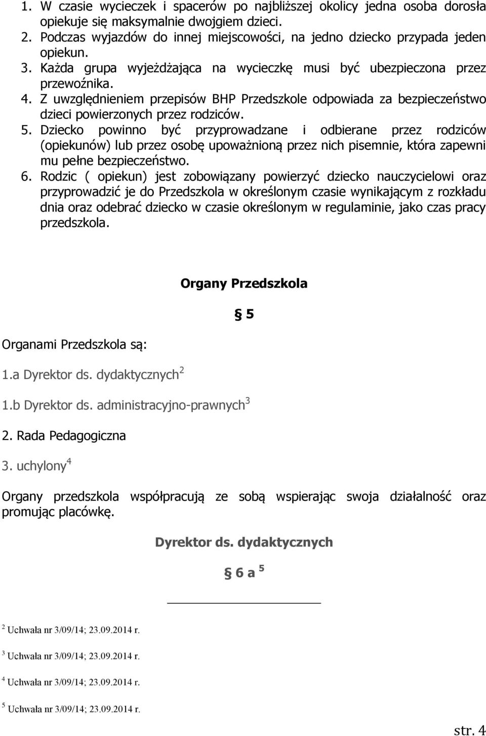 Z uwzględnieniem przepisów BHP Przedszkole odpowiada za bezpieczeństwo dzieci powierzonych przez rodziców. 5.