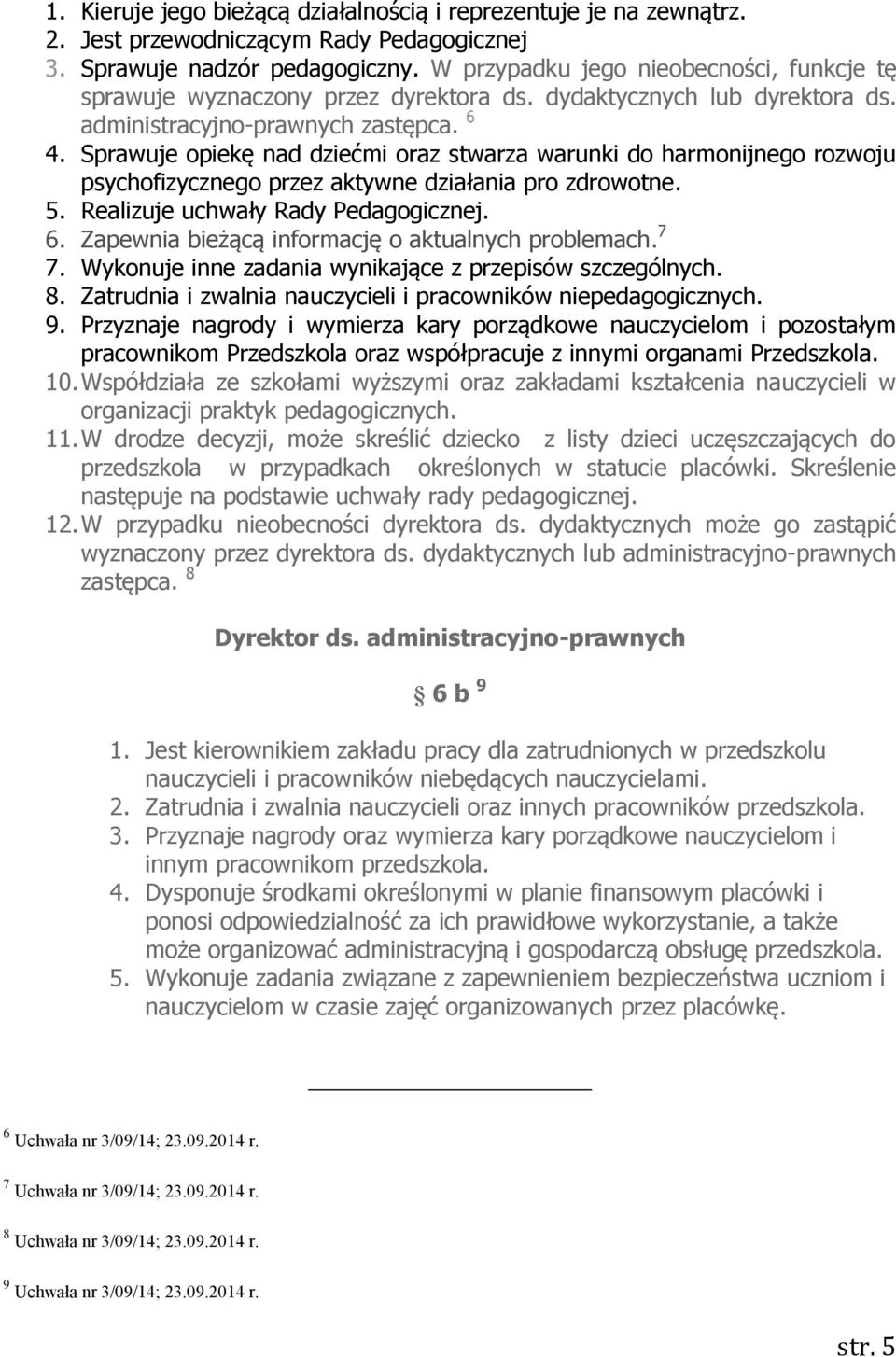 Sprawuje opiekę nad dziećmi oraz stwarza warunki do harmonijnego rozwoju psychofizycznego przez aktywne działania pro zdrowotne. 5. Realizuje uchwały Rady Pedagogicznej. 6.