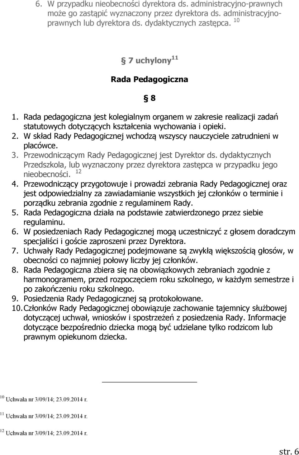 W skład Rady Pedagogicznej wchodzą wszyscy nauczyciele zatrudnieni w placówce. 3. Przewodniczącym Rady Pedagogicznej jest Dyrektor ds.
