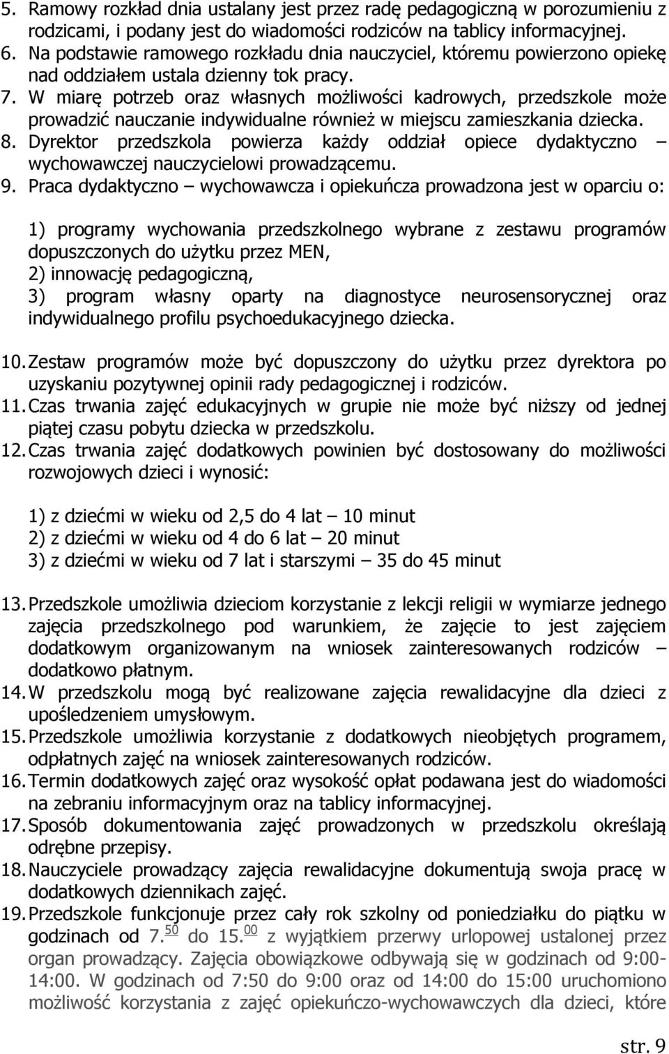 W miarę potrzeb oraz własnych możliwości kadrowych, przedszkole może prowadzić nauczanie indywidualne również w miejscu zamieszkania dziecka. 8.