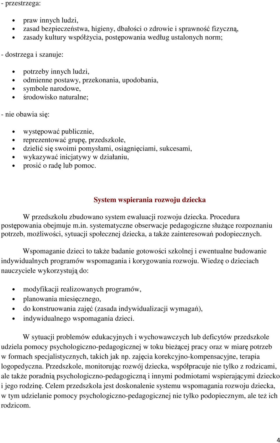 pomysłami, osiągnięciami, sukcesami, wykazywać inicjatywy w działaniu, prosić o radę lub pomoc. System wspierania rozwoju dziecka W przedszkolu zbudowano system ewaluacji rozwoju dziecka.