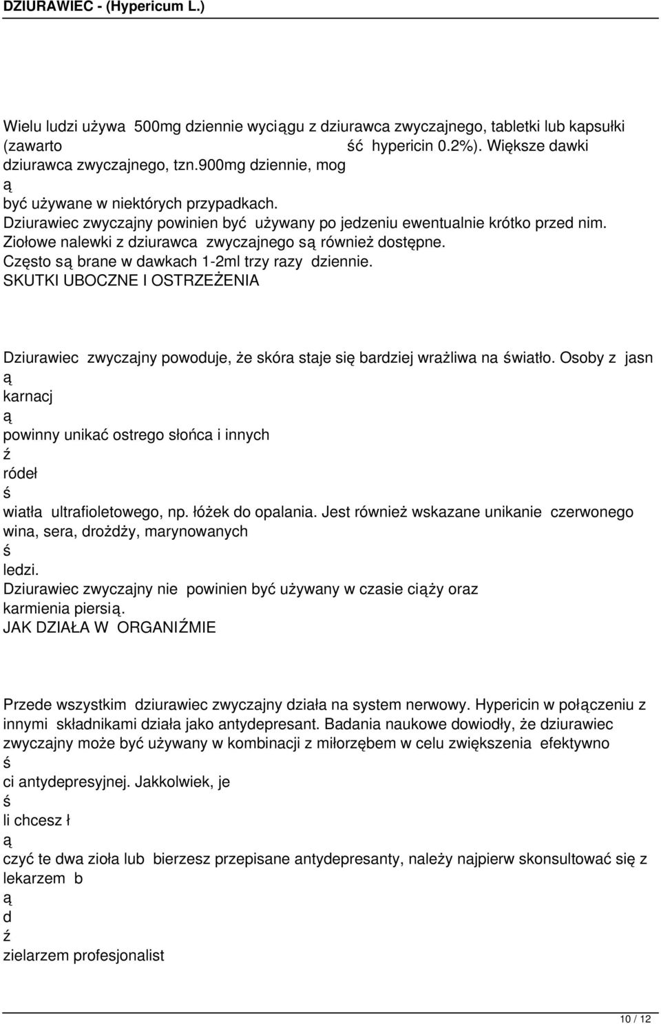 Ziołowe nalewki z dziurawca zwyczajnego s również dostępne. Często s brane w dawkach 1-2ml trzy razy dziennie.