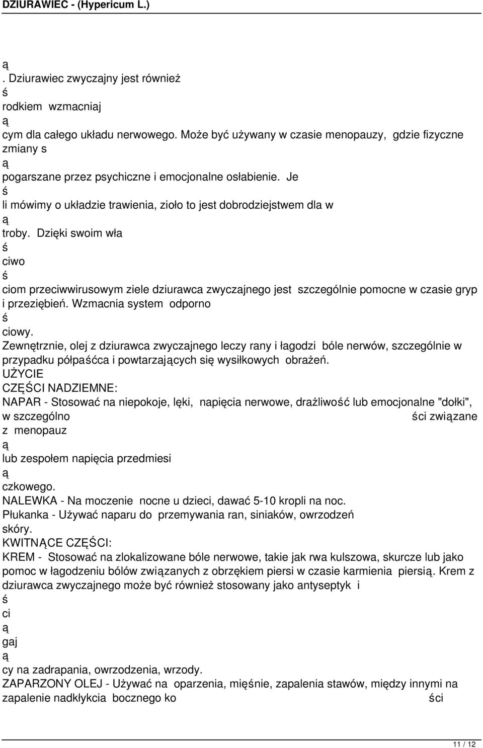 Dzięki swoim wła ciom przeciwwirusowym ziele dziurawca zwyczajnego jest szczególnie pomocne w czasie gryp i przeziębień. Wzmacnia system odporno ciowy.