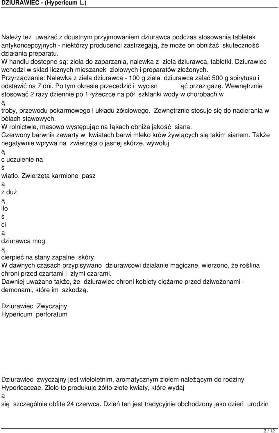 Przyrzdzanie: Nalewka z ziela dziurawca - 100 g ziela dziurawca zalać 500 g spirytusu i odstawić na 7 dni. Po tym okresie przecedzić i wycisn ć przez gazę.