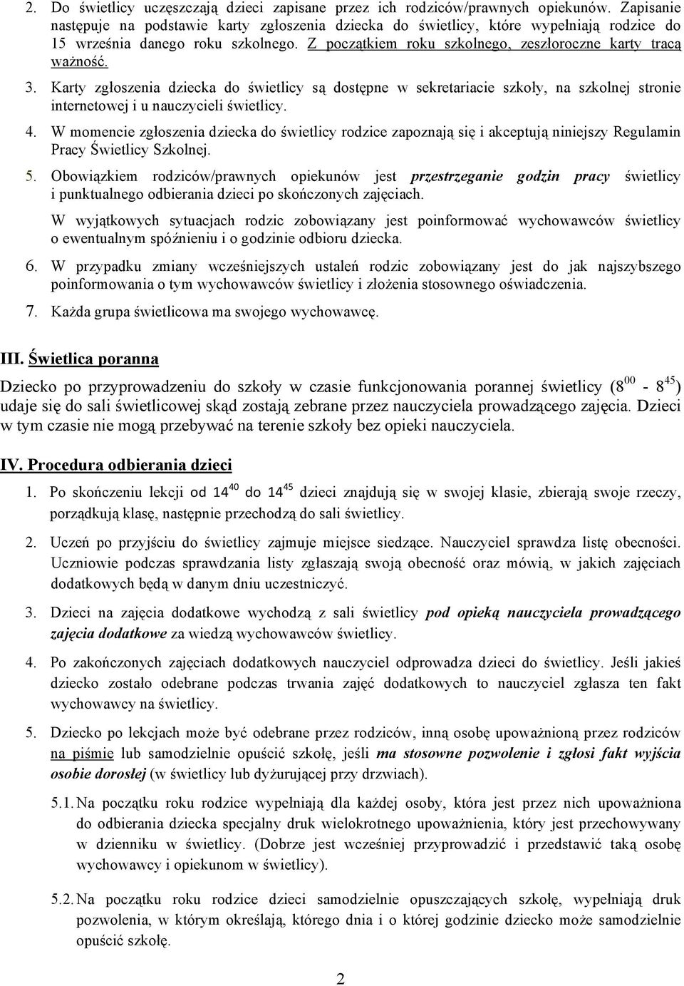 Karty zgłoszenia dziecka do świetlicy są dostępne w sekretariacie szkoły, na szkolnej stronie internetowej i u nauczycieli świetlicy. 4.