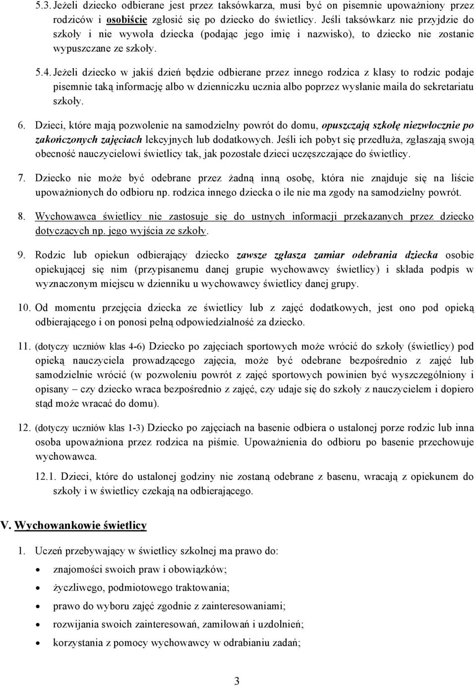 Jeżeli dziecko w jakiś dzień będzie odbierane przez innego rodzica z klasy to rodzic podaje pisemnie taką informację albo w dzienniczku ucznia albo poprzez wysłanie maila do sekretariatu szkoły. 6.