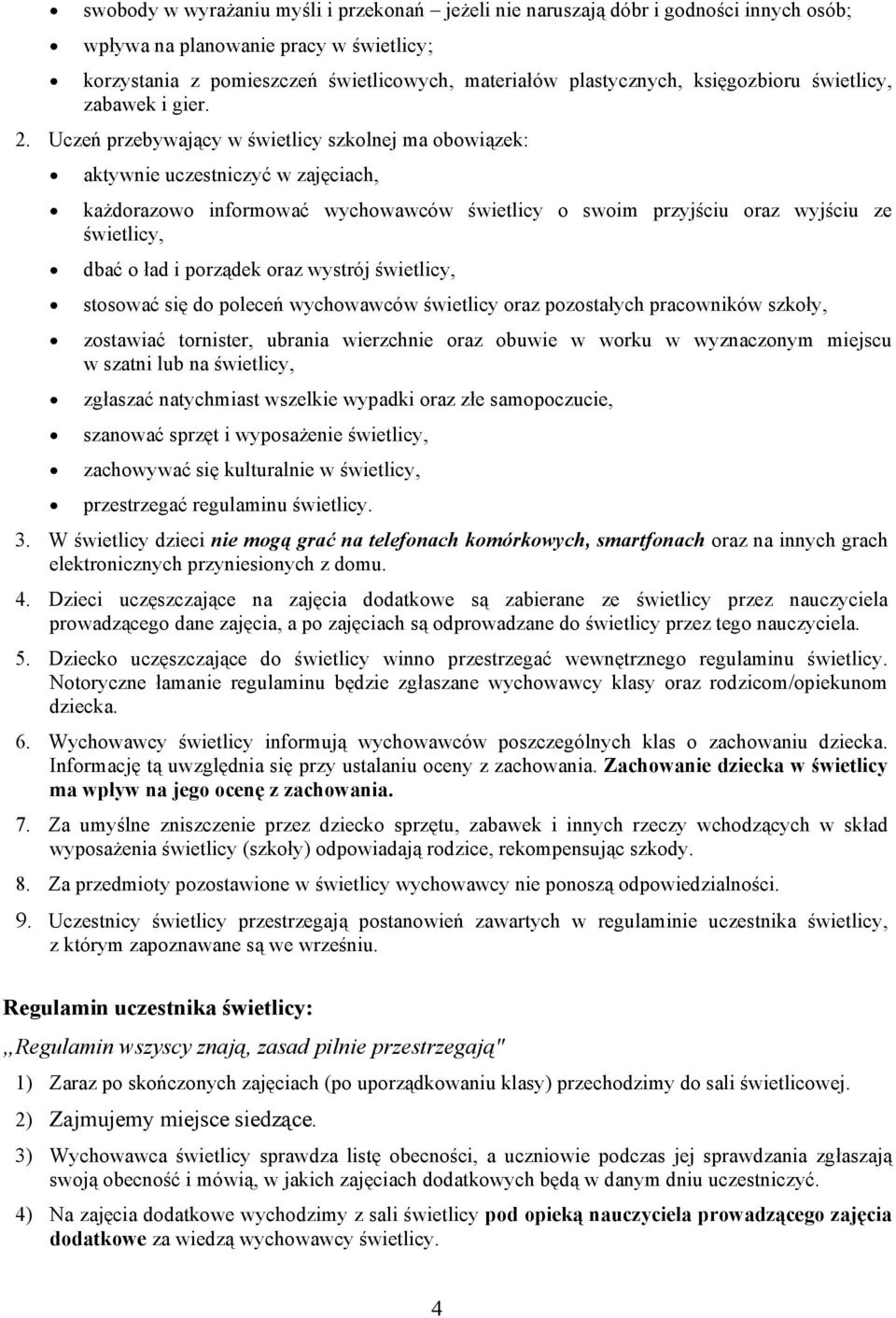 Uczeń przebywający w świetlicy szkolnej ma obowiązek: aktywnie uczestniczyć w zajęciach, każdorazowo informować wychowawców świetlicy o swoim przyjściu oraz wyjściu ze świetlicy, dbać o ład i