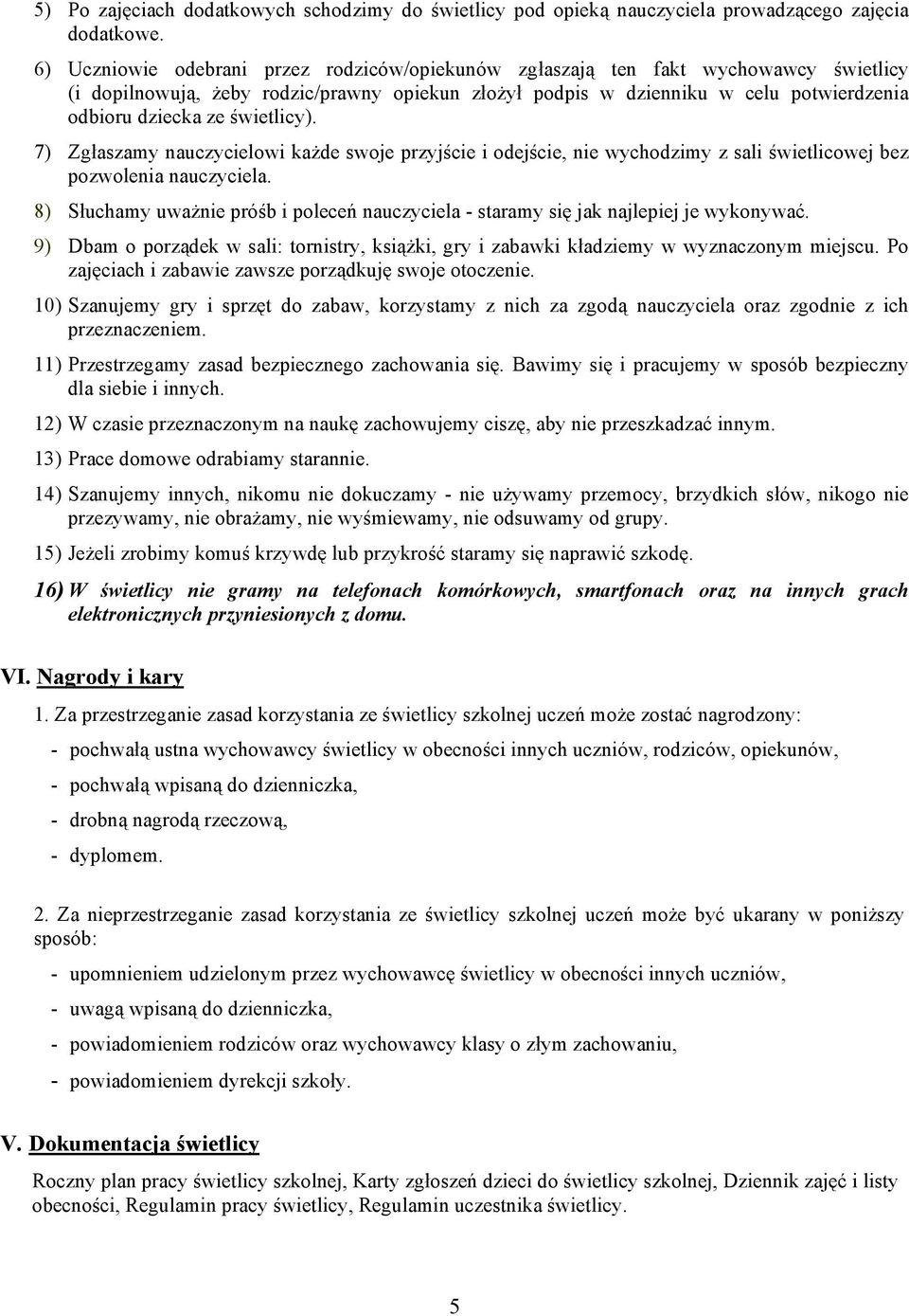 świetlicy). 7) Zgłaszamy nauczycielowi każde swoje przyjście i odejście, nie wychodzimy z sali świetlicowej bez pozwolenia nauczyciela.