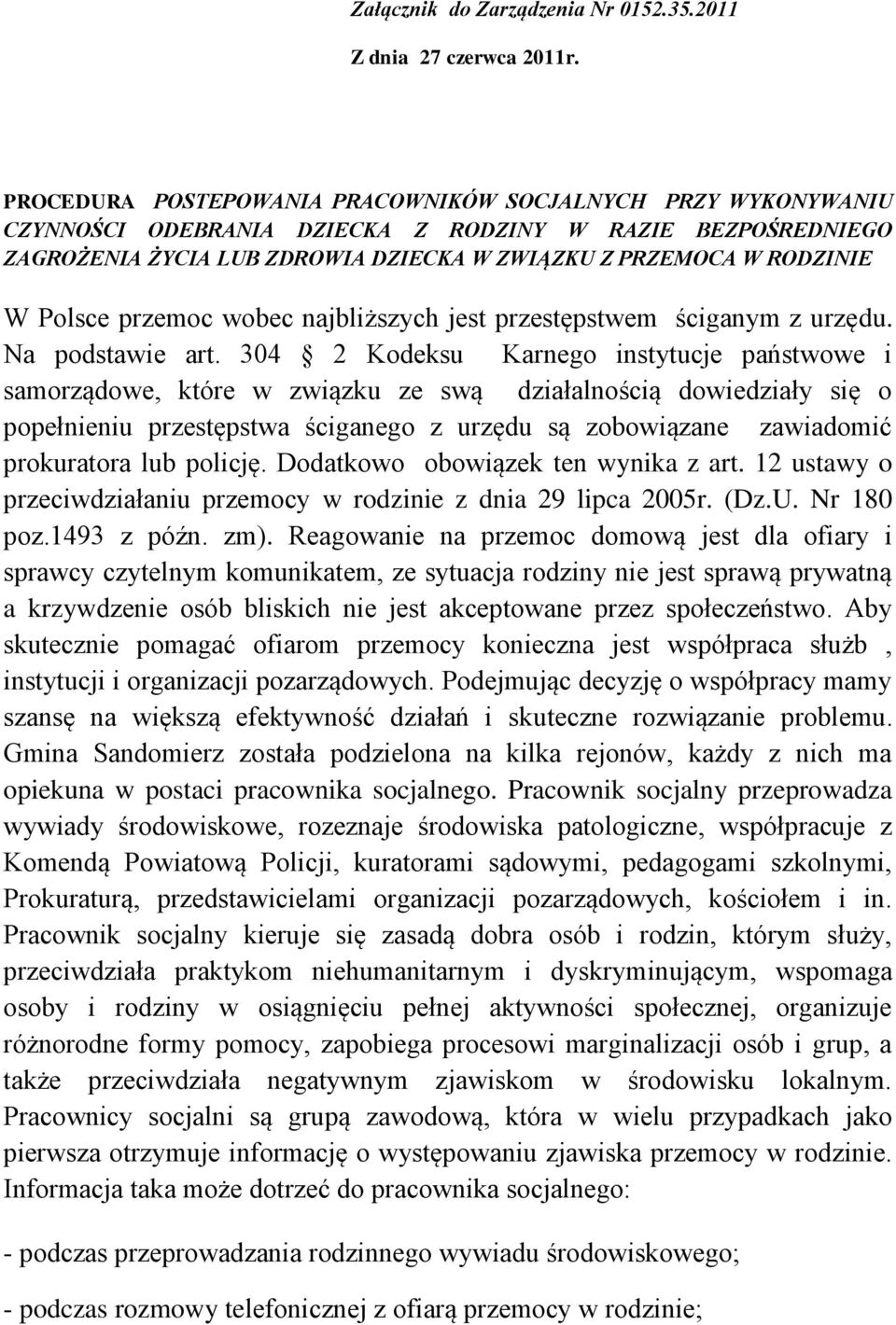 Polsce przemoc wobec najbliższych jest przestępstwem ściganym z urzędu. Na podstawie art.