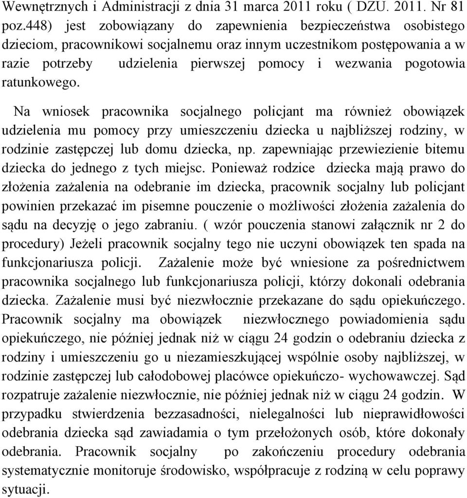 pogotowia ratunkowego. Na wniosek pracownika socjalnego policjant ma również obowiązek udzielenia mu pomocy przy umieszczeniu dziecka u, w rodzinie zastępczej lub domu dziecka, np.