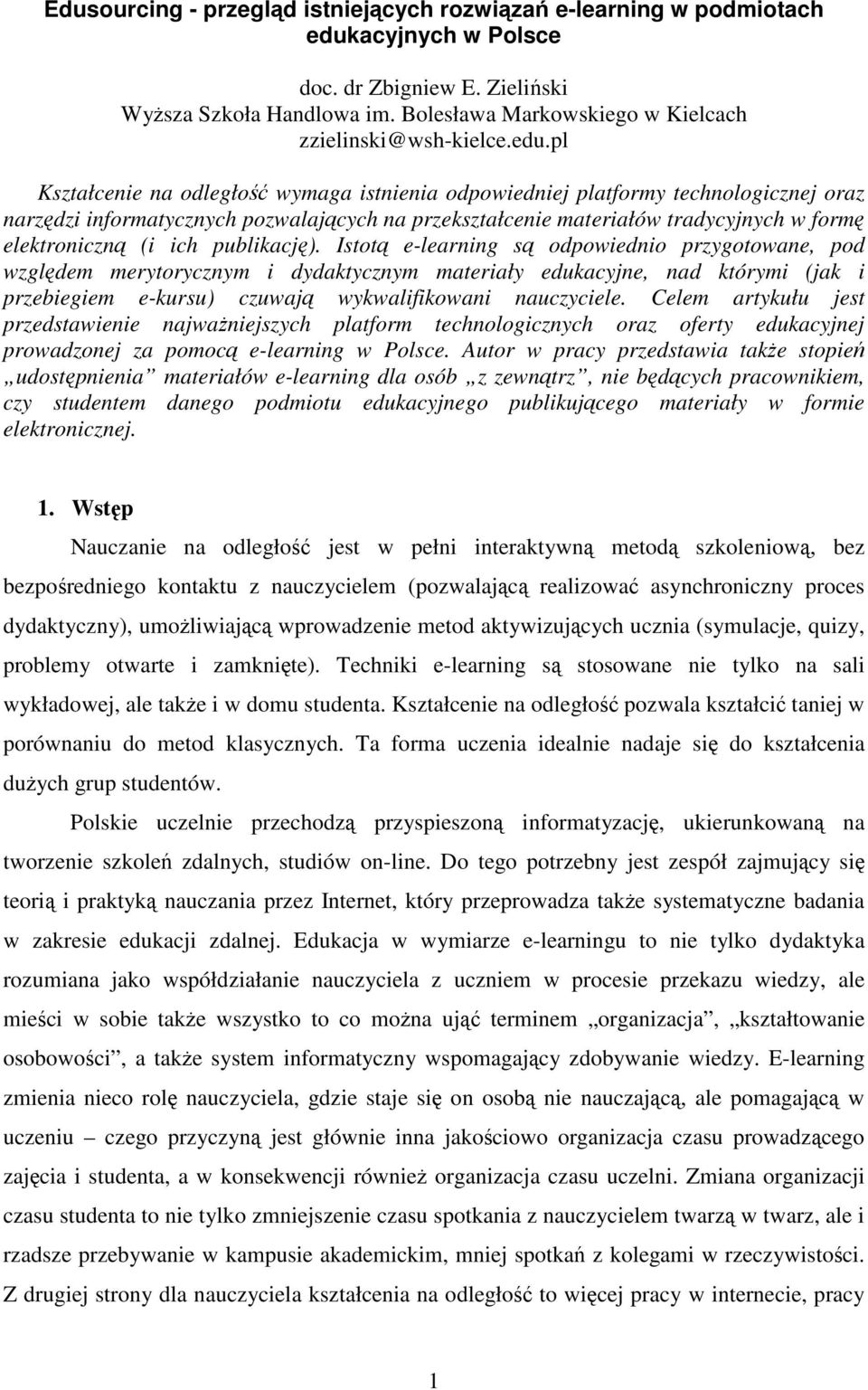 pl Kształcenie na odległość wymaga istnienia odpowiedniej platformy technologicznej oraz narzędzi informatycznych pozwalających na przekształcenie materiałów tradycyjnych w formę elektroniczną (i ich